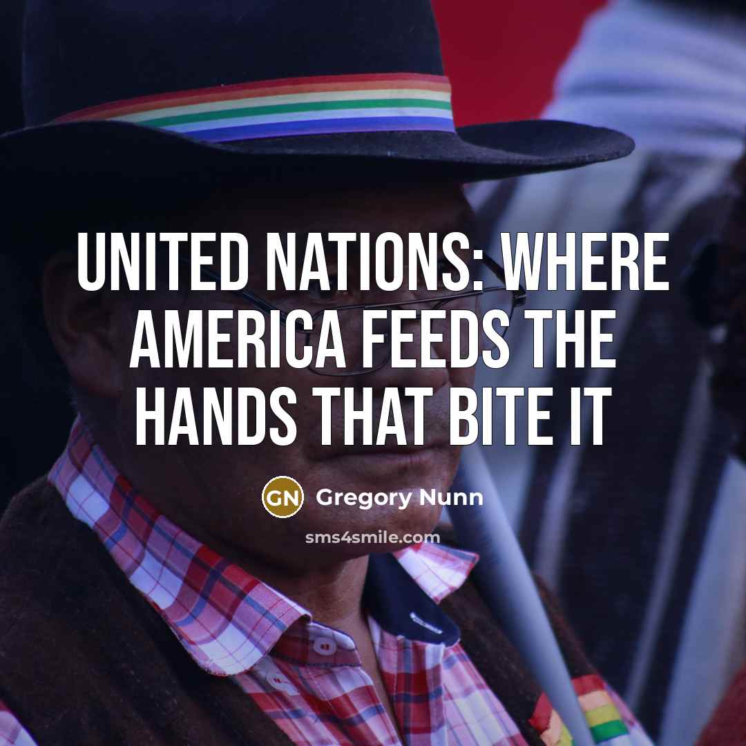 “United Nations: Where America feeds the hands that bite it” quote by Gregory Nunn