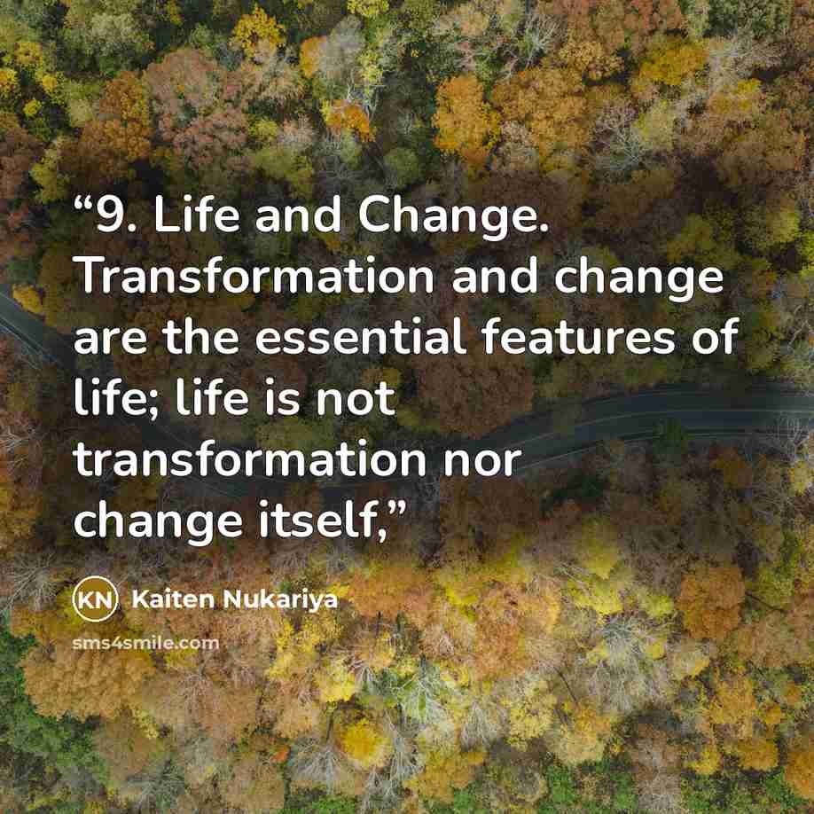 “9. Life and Change. Transformation and change are the essential features of life; life is not transformation nor change itself,” quote by Kaiten Nukariya