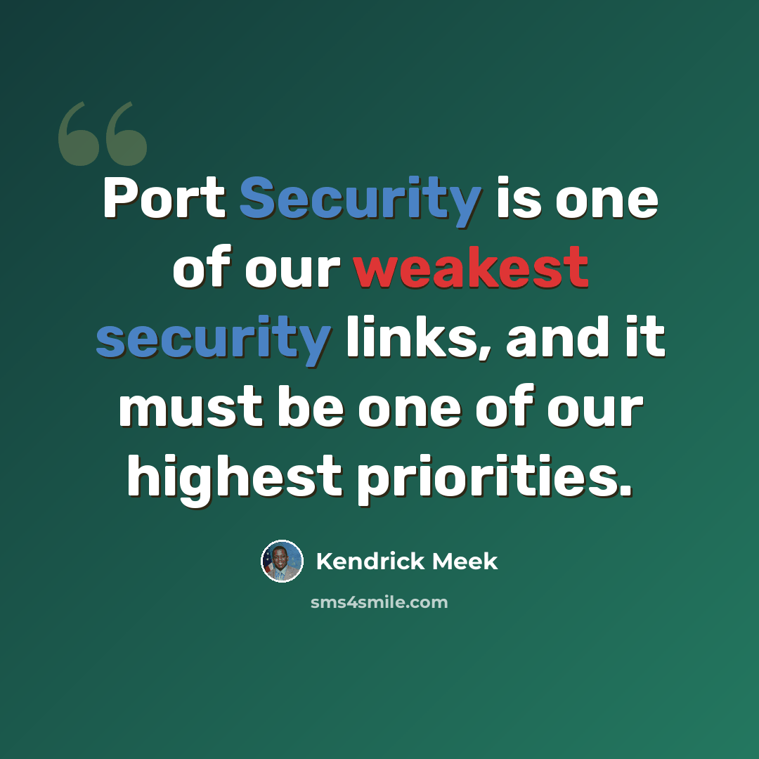 “Port Security is one of our weakest security links, and it must be one of our highest priorities.” quote by Kendrick Meek