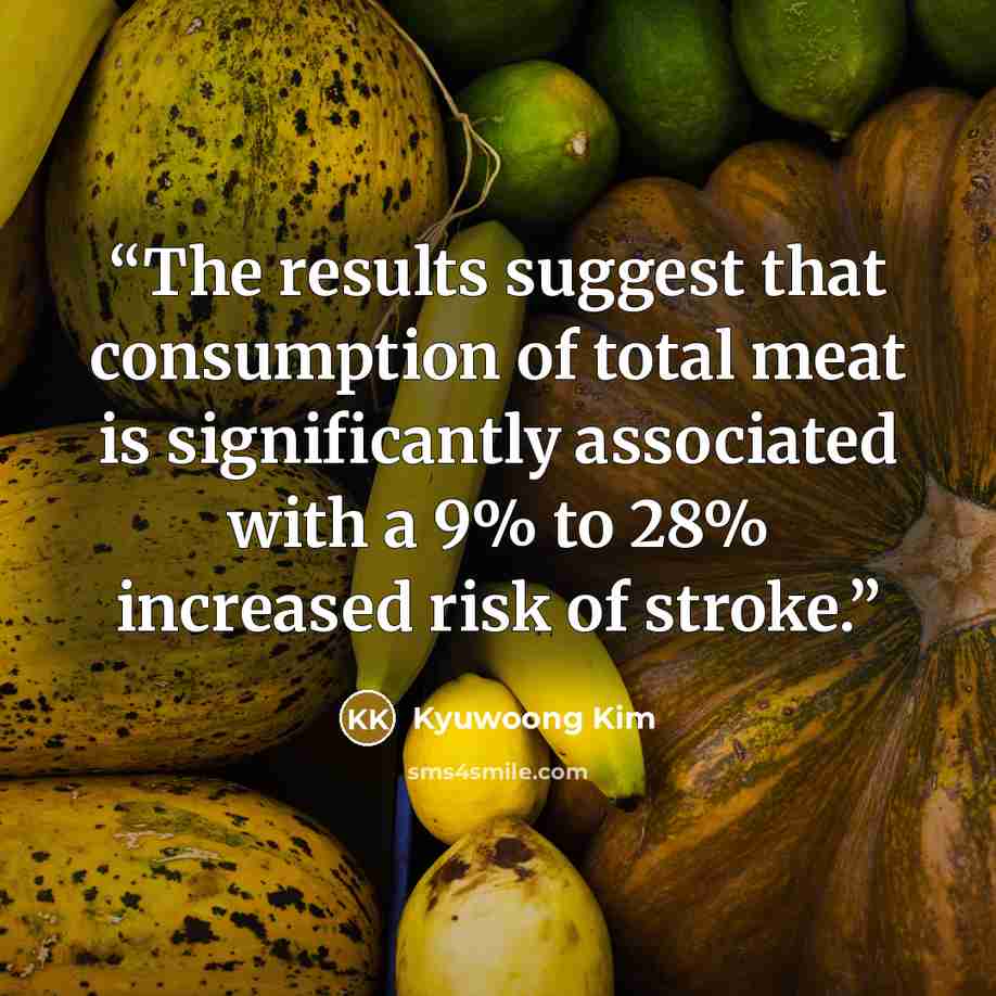 “The results suggest that consumption of total meat is significantly associated with a 9% to 28% increased risk of stroke.” quote by Kyuwoong Kim