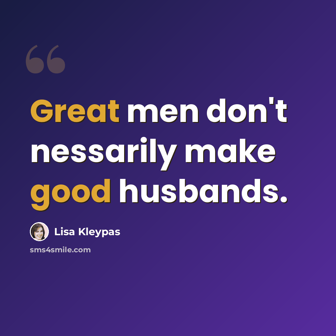 “Great men don't nessarily make good husbands.” quote by Lisa Kleypas
