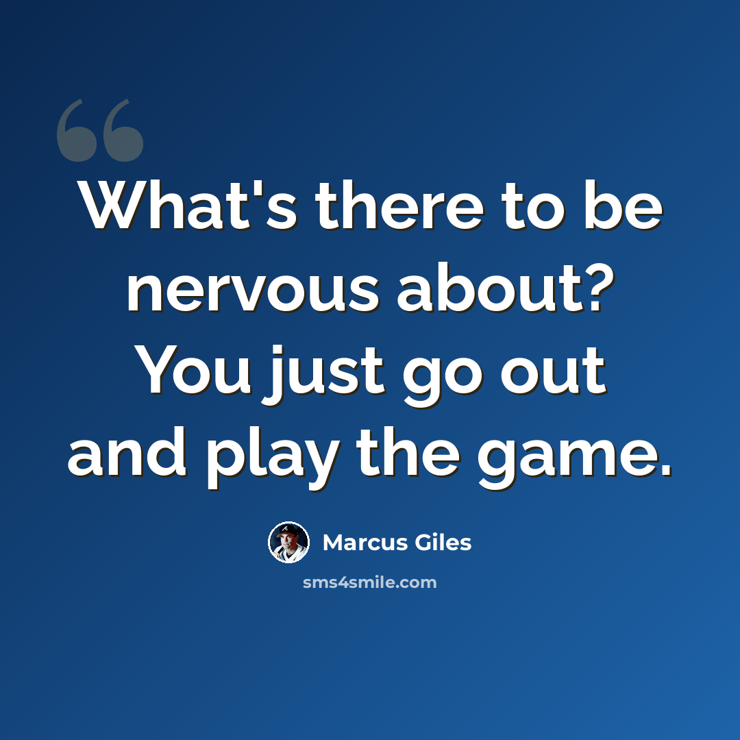 “What's there to be nervous about? You just go out and play the game.” quote by Marcus Giles