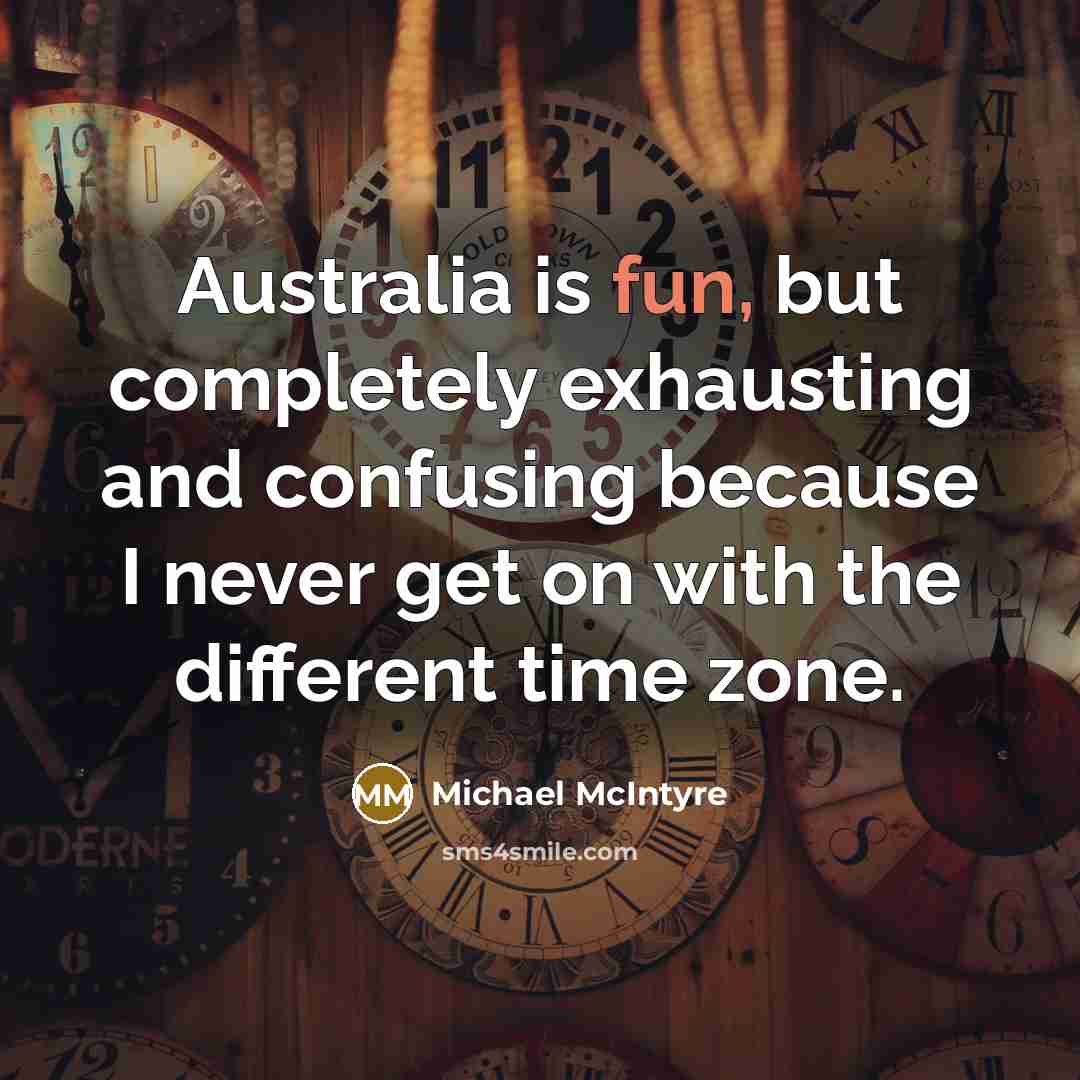 “Australia is fun, but completely exhausting and confusing because I never get on with the different time zone.” quote by Michael McIntyre