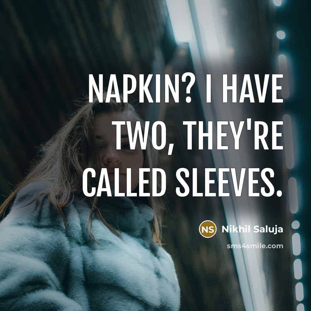 “Napkin? I have two, They're called sleeves.” quote by Nikhil Saluja