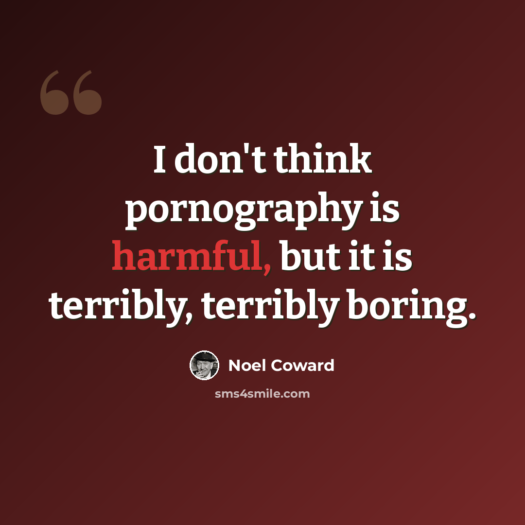 “I don't think pornography is harmful, but it is terribly, terribly boring.” quote by Noel Coward