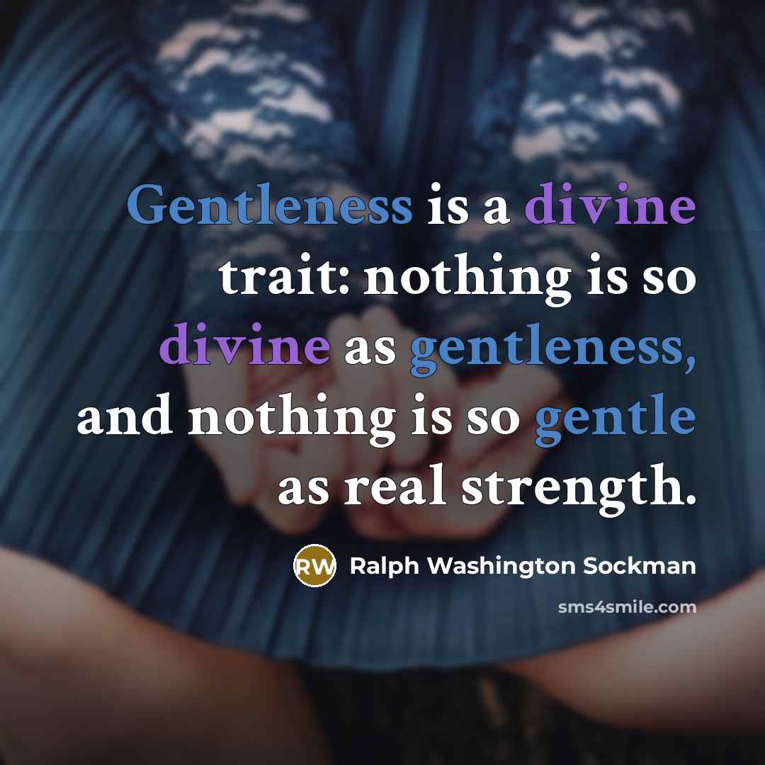 “Gentleness is a divine trait: nothing is so divine as gentleness, and nothing is so gentle as real strength.” quote by Ralph Washington Sockman