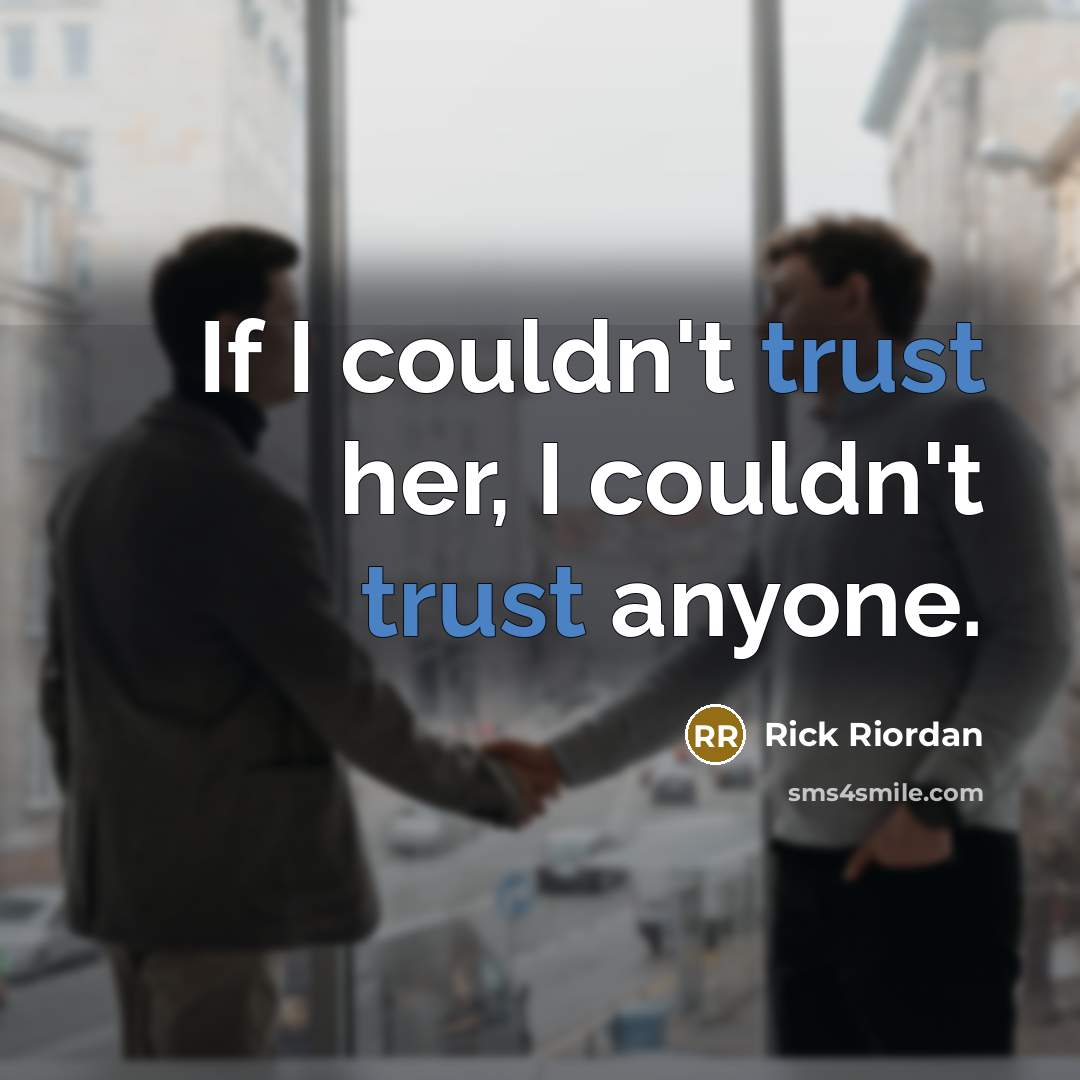“If I couldn't trust her, I couldn't trust anyone.” quote by Rick Riordan