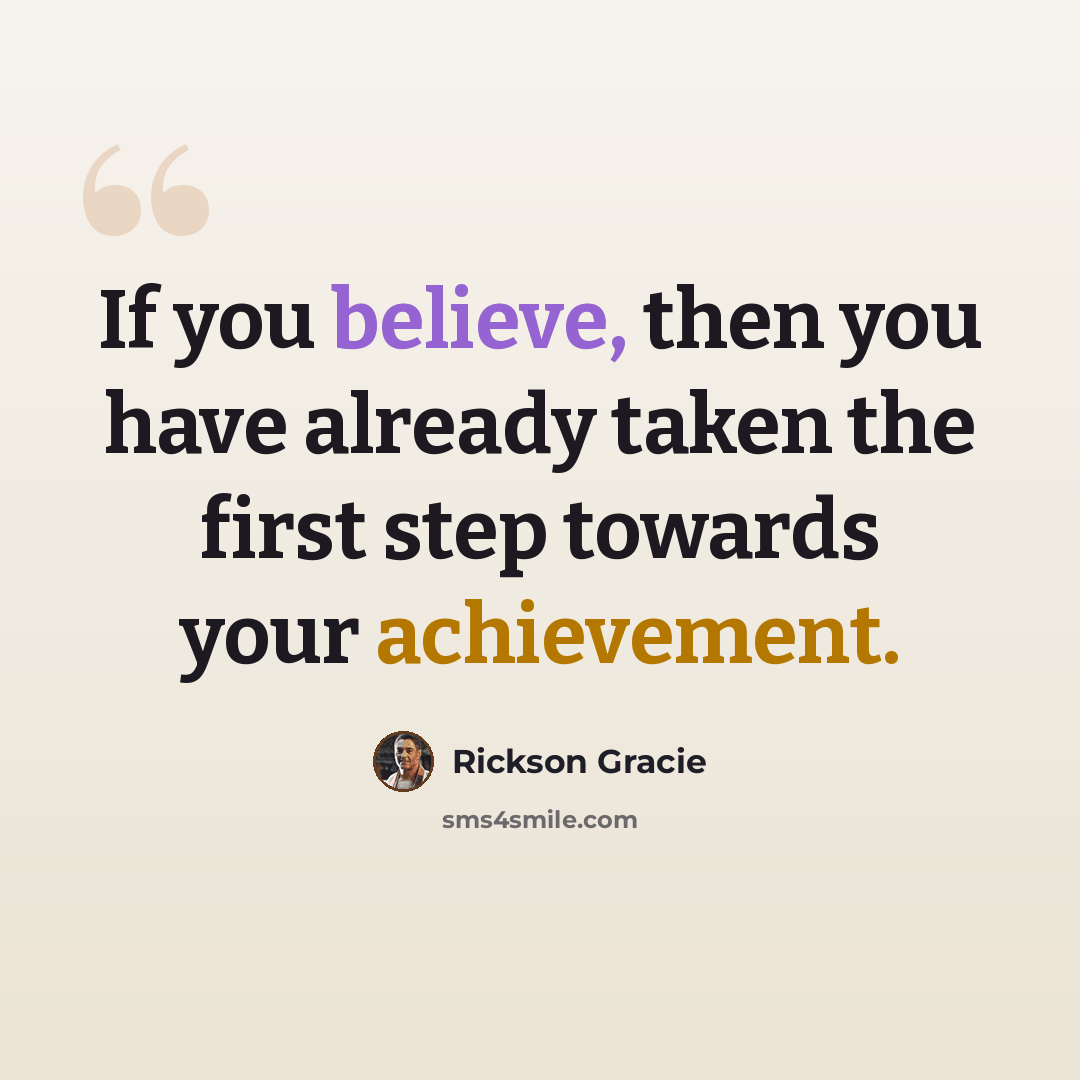 “If you believe, then you have already taken the first step towards your achievement.” quote by Rickson Gracie