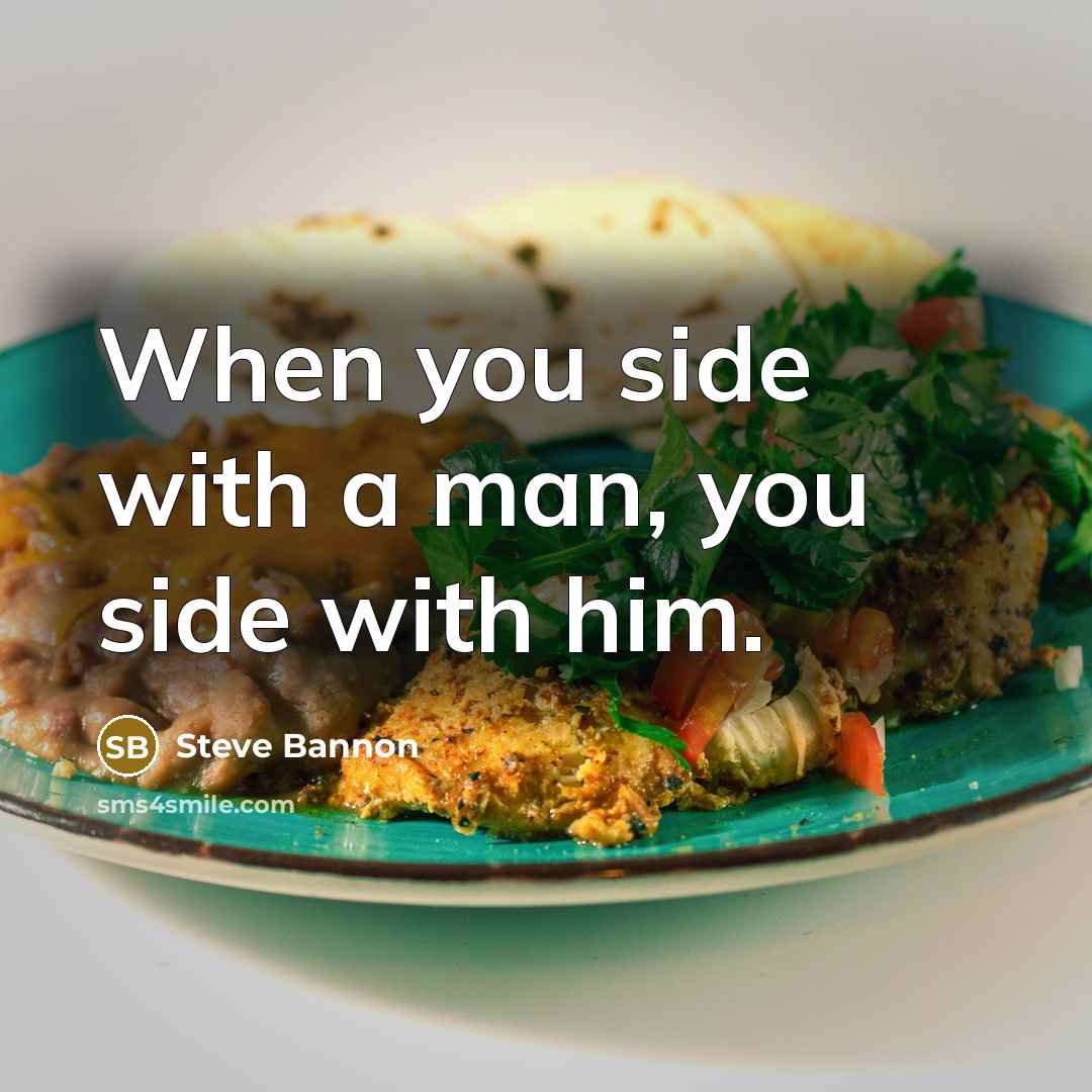“When you side with a man, you side with him.” quote by Steve Bannon