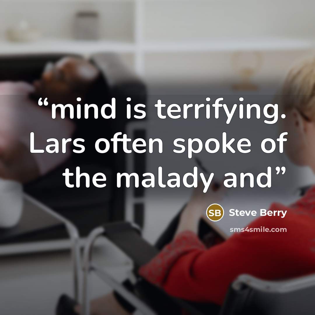 “mind is terrifying. Lars often spoke of the malady and” quote by Steve Berry