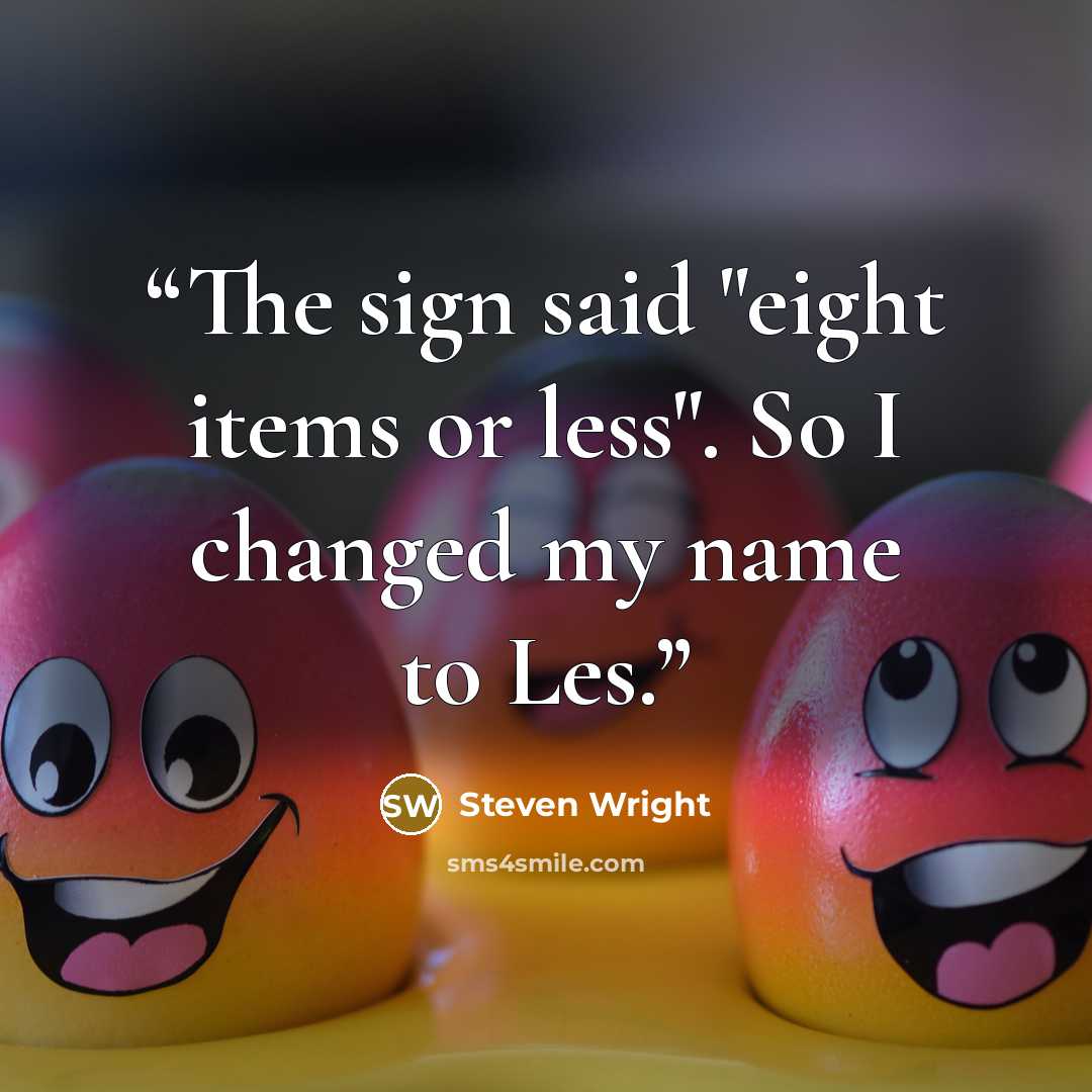 “The sign said "eight items or less". So I changed my name to Les.” quote by Steven Wright