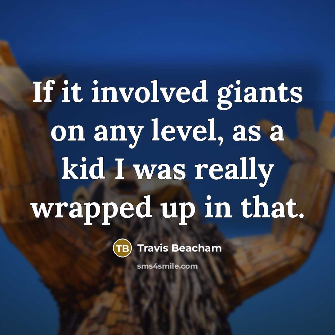 “If it involved giants on any level, as a kid I was really wrapped up in that.” quote by Travis Beacham