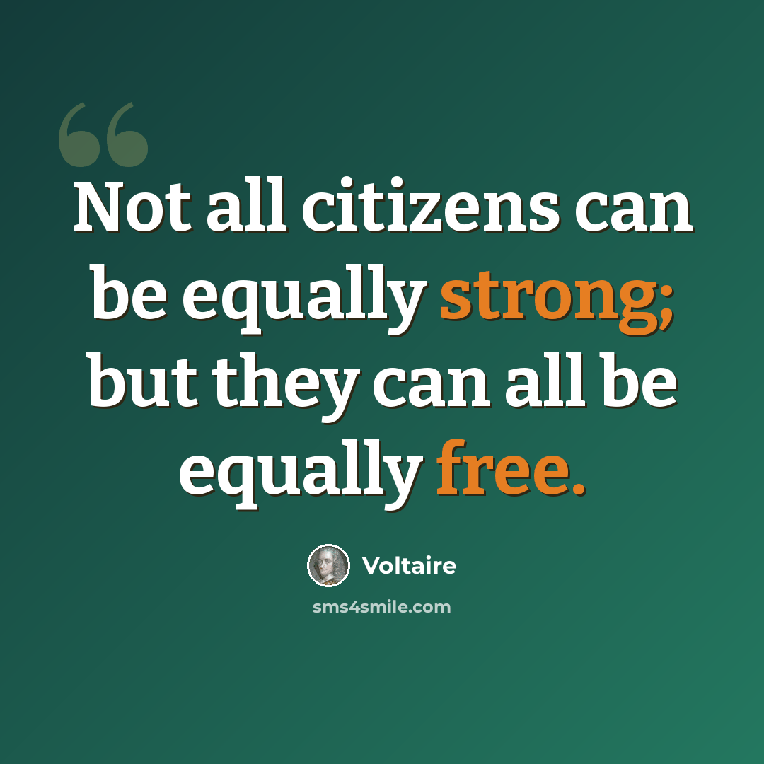 “Not all citizens can be equally strong; but they can all be equally free.” quote by Voltaire