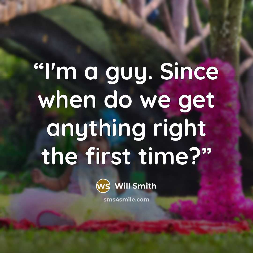 “I'm a guy. Since when do we get anything right the first time?” quote by Will Smith