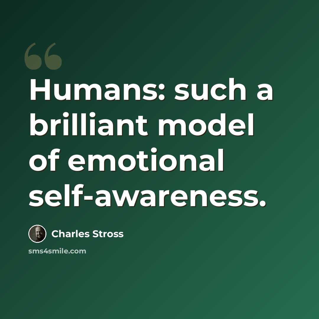 “Humans: such a brilliant model of emotional self-awareness.” quote by Charles Stross