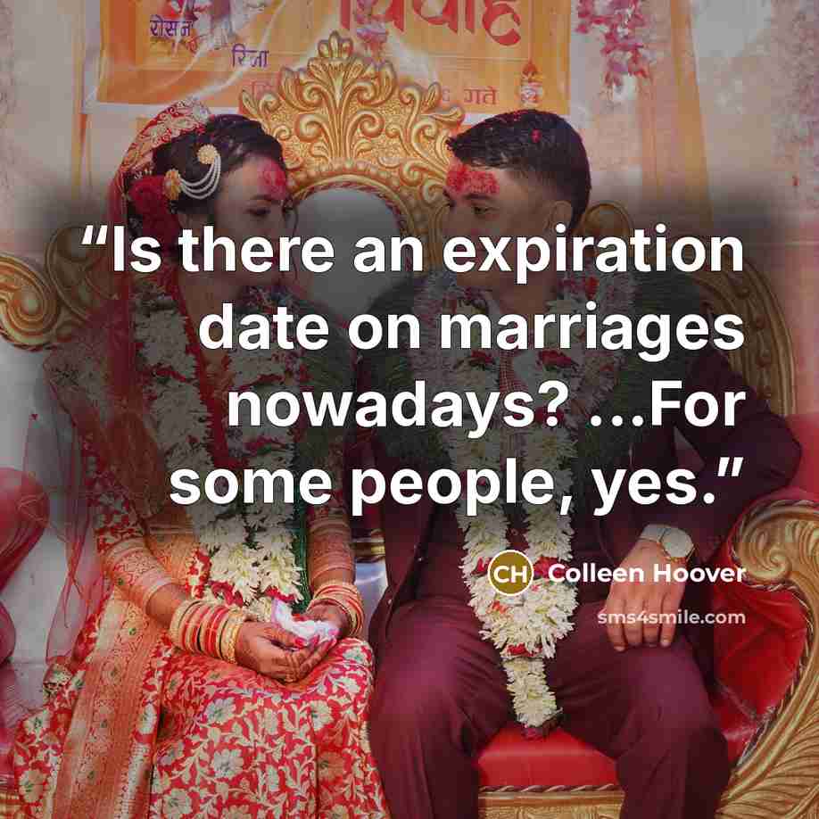 “Is there an expiration date on marriages nowadays? ...For some people, yes.” quote by Colleen Hoover