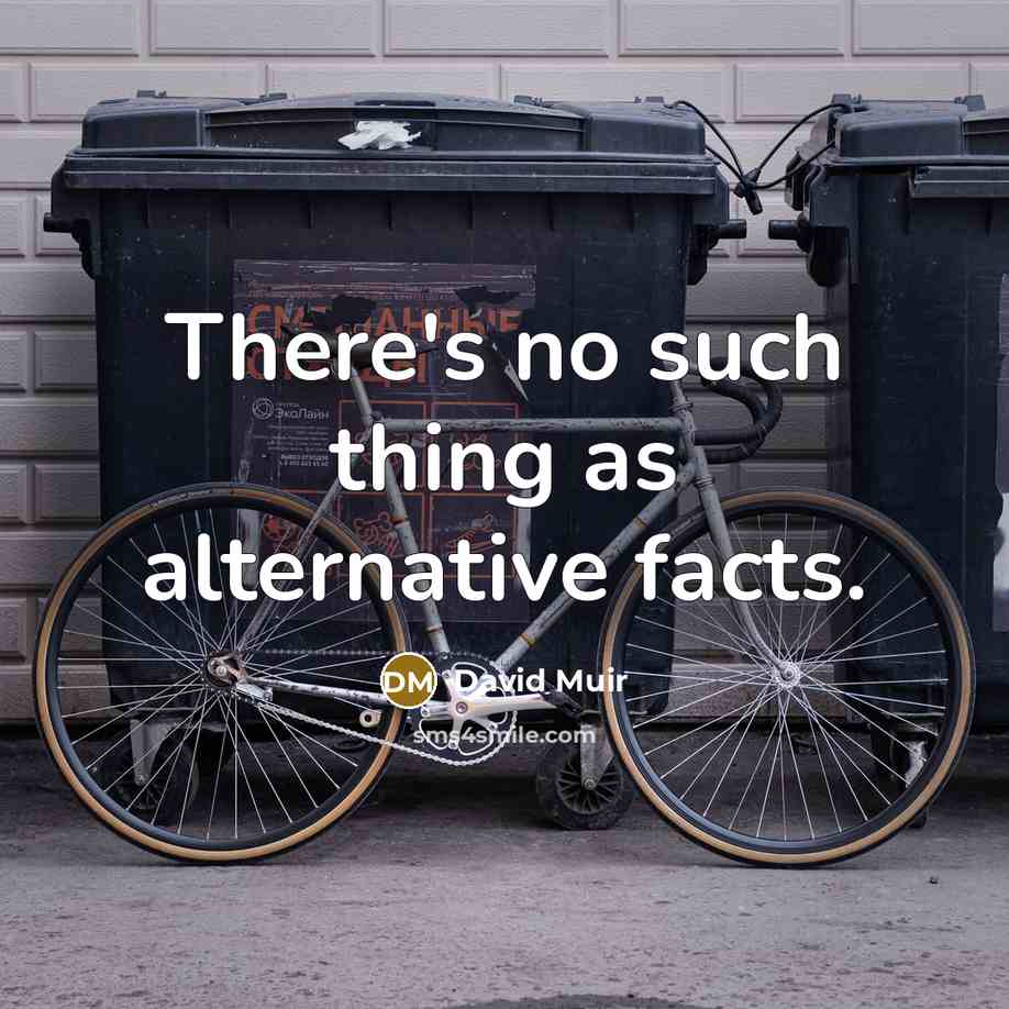 “There's no such thing as alternative facts.” quote by David Muir