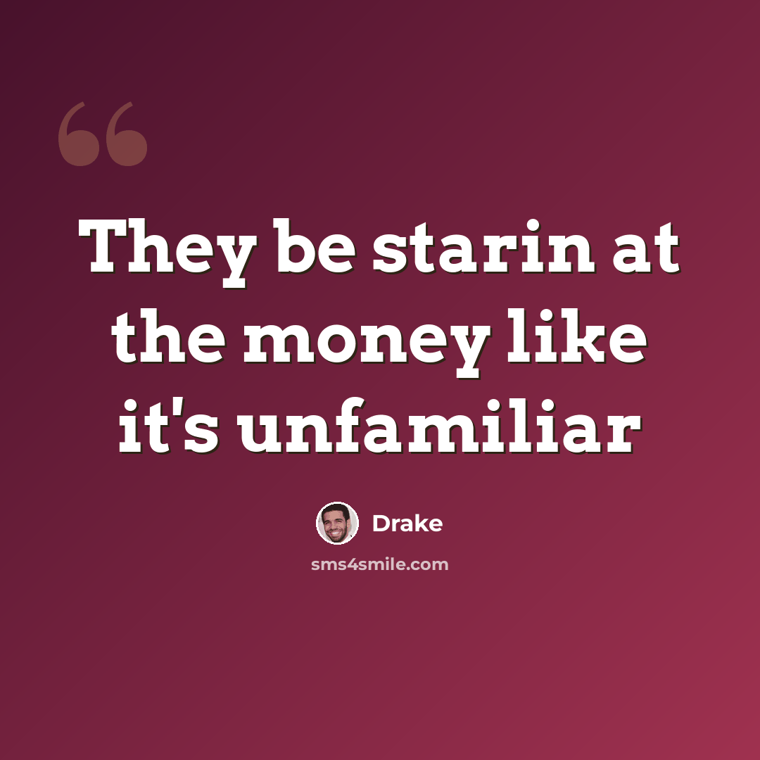 “They be starin at the money like it's unfamiliar” quote by Drake
