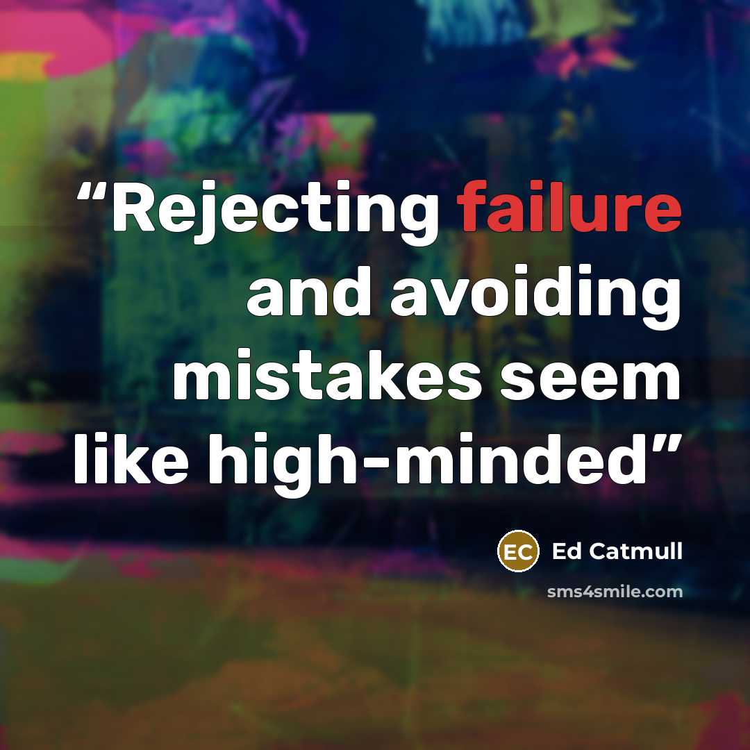 “Rejecting failure and avoiding mistakes seem like high-minded” quote by Ed Catmull
