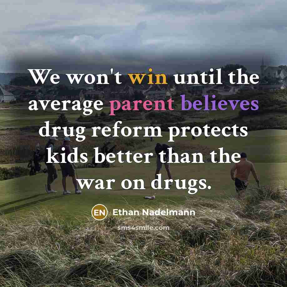 “We won't win until the average parent believes drug reform protects kids better than the war on drugs.” quote by Ethan Nadelmann