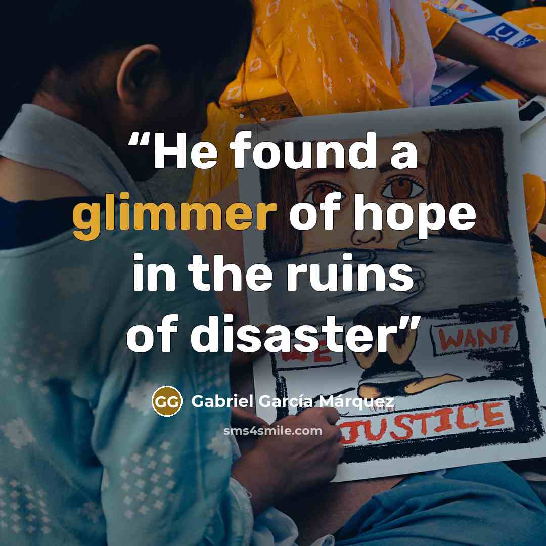 “He found a glimmer of hope in the ruins of disaster” quote by Gabriel García Márquez