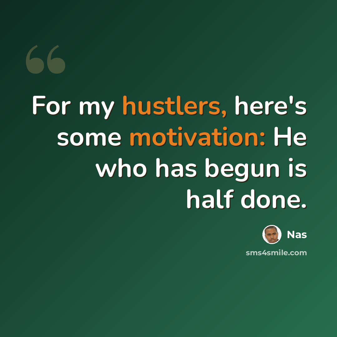 “For my hustlers, here's some motivation: He who has begun is half done.” quote by Nas