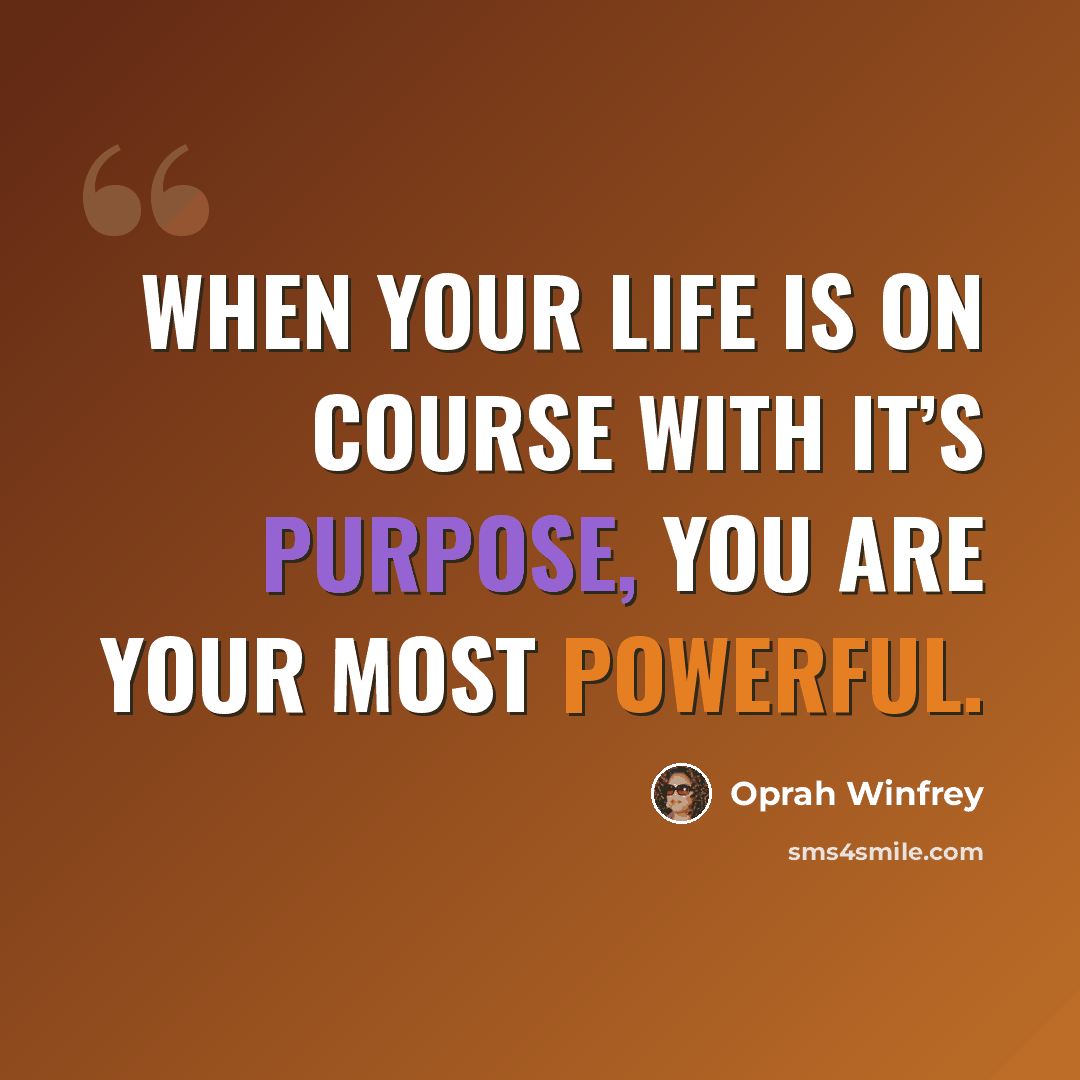 “When your life is on course with it’s purpose, you are your most powerful.” quote by Oprah Winfrey