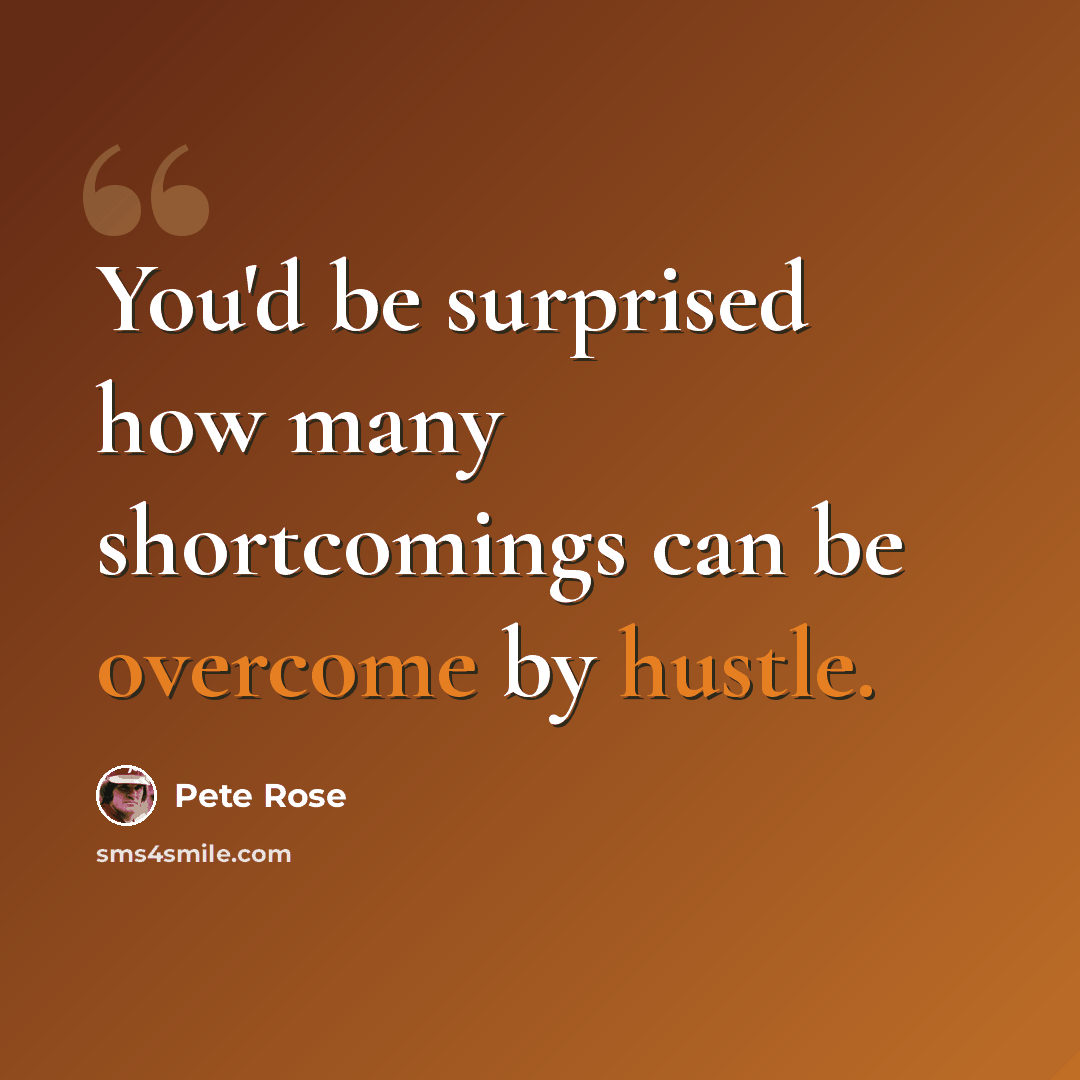 “You'd be surprised how many shortcomings can be overcome by hustle.” quote by Pete Rose