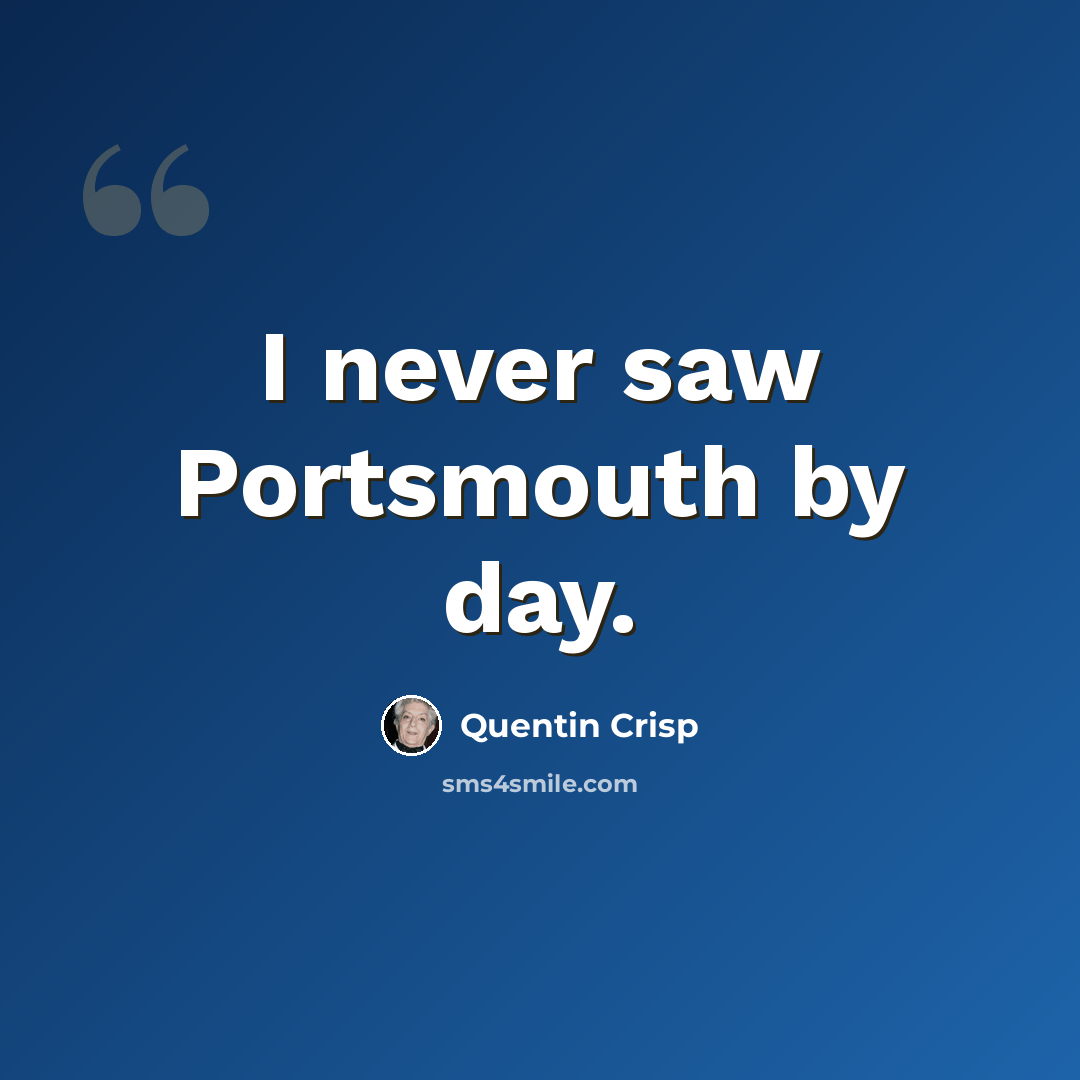 “I never saw Portsmouth by day.” quote by Quentin Crisp