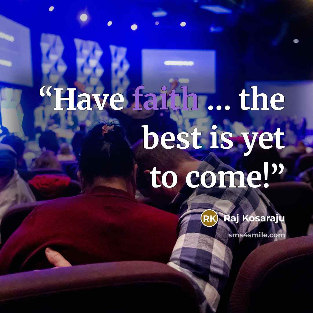 “Have faith … the best is yet to come!” quote by Raj Kosaraju
