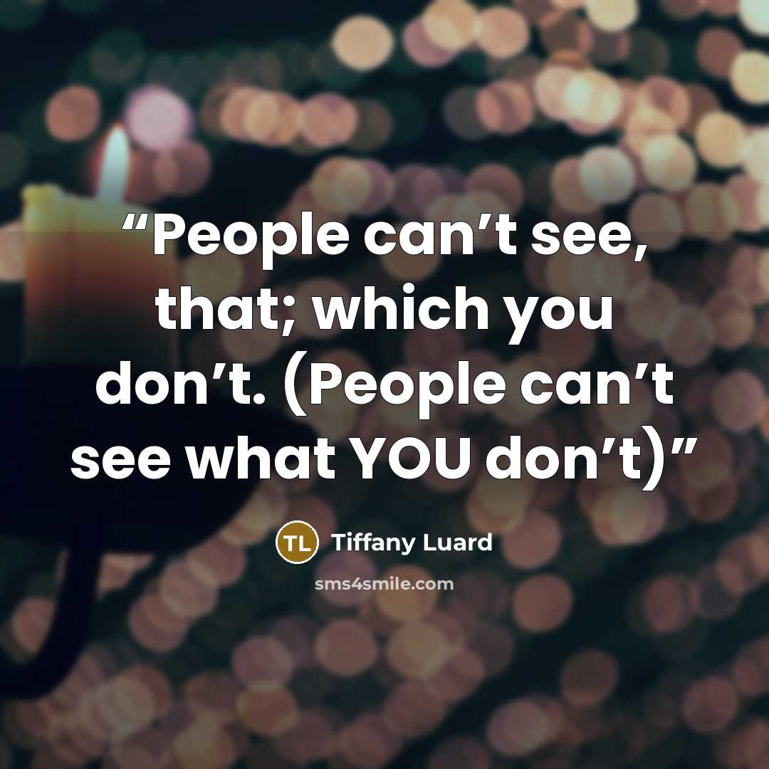 “People can’t see, that; which you don’t. (People can’t see what YOU don’t)” quote by Tiffany Luard