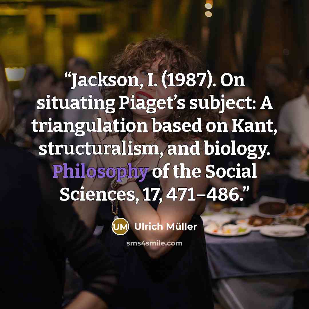 “Jackson, I. (1987). On situating Piaget’s subject: A triangulation based on Kant, structuralism, and biology. Philosophy of the Social Sciences, 17, 471–486.” quote by Ulrich Müller