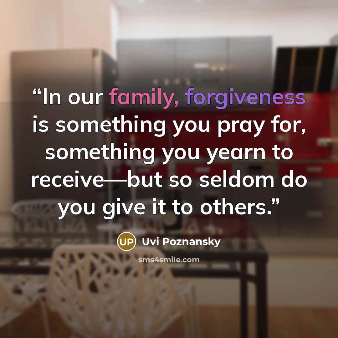“In our family, forgiveness is something you pray for, something you yearn to receive—but so seldom do you give it to others.” quote by Uvi Poznansky