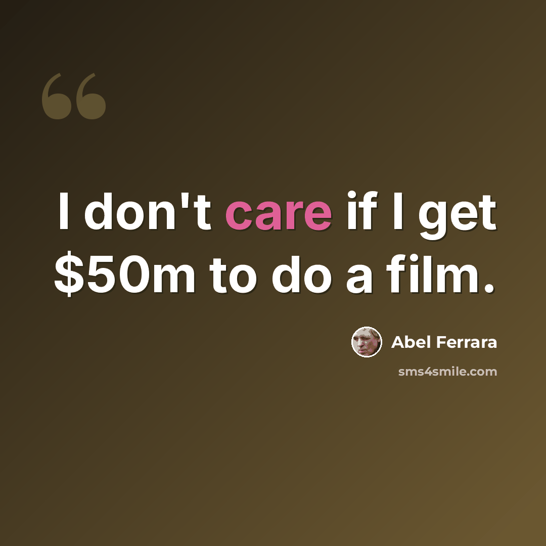 “I don't care if I get $50m to do a film.” quote by Abel Ferrara