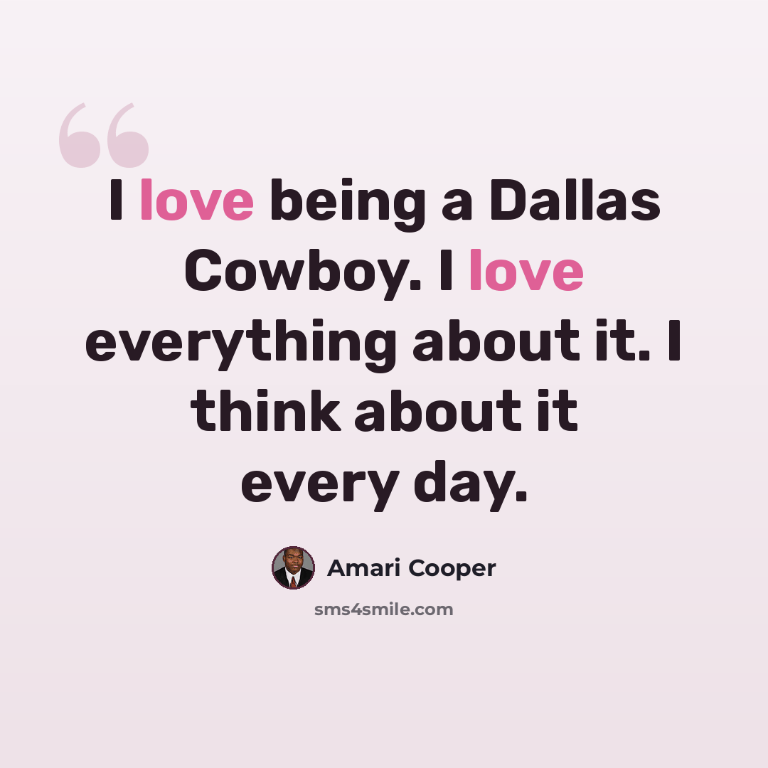 “I love being a Dallas Cowboy. I love everything about it. I think about it every day.” quote by Amari Cooper