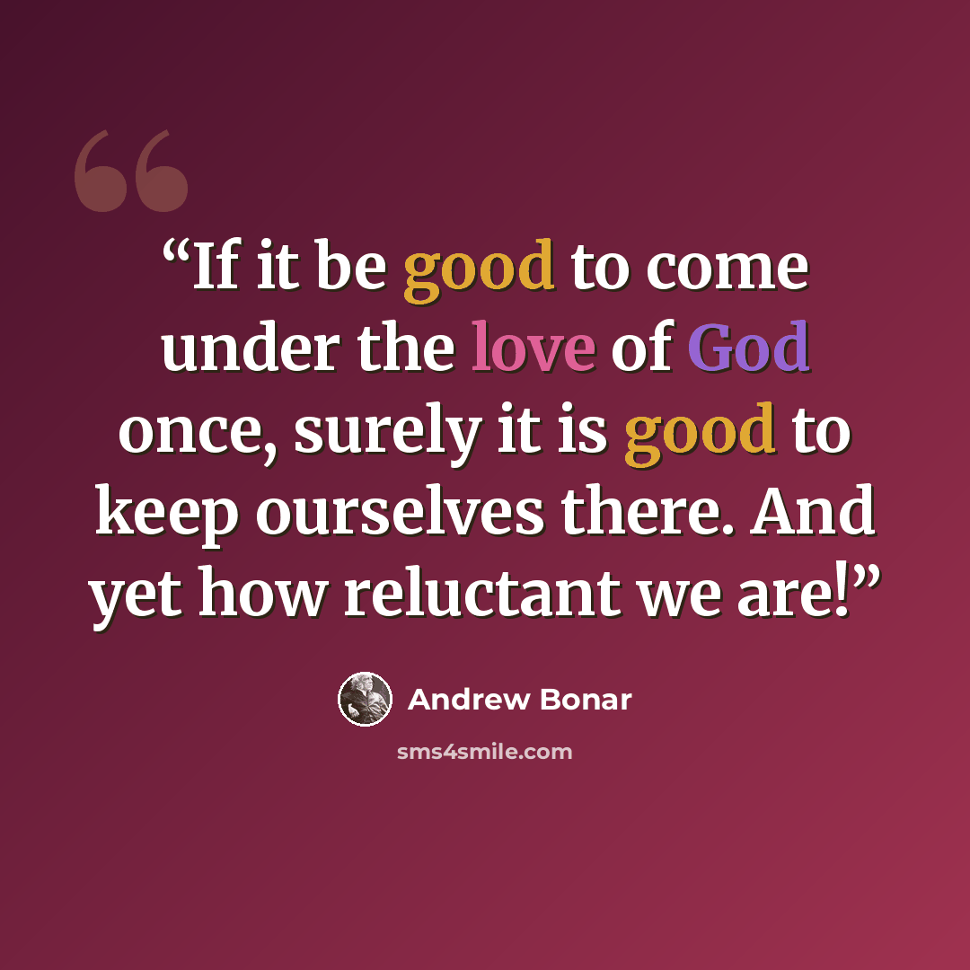 “If it be good to come under the love of God once, surely it is good to keep ourselves there. And yet how reluctant we are!” quote by Andrew Bonar