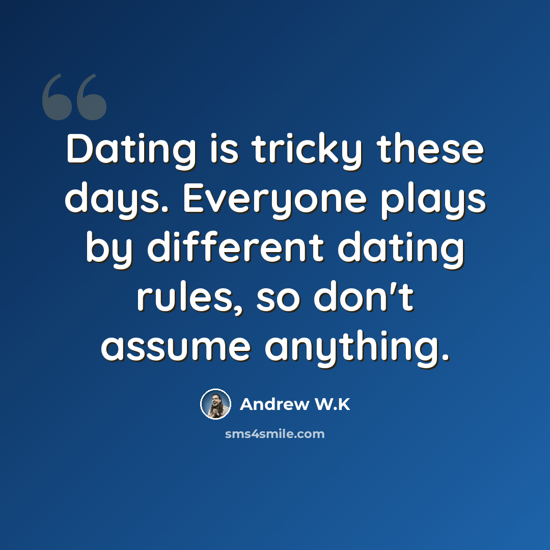 “Dating is tricky these days. Everyone plays by different dating rules, so don't assume anything.” quote by Andrew W.K
