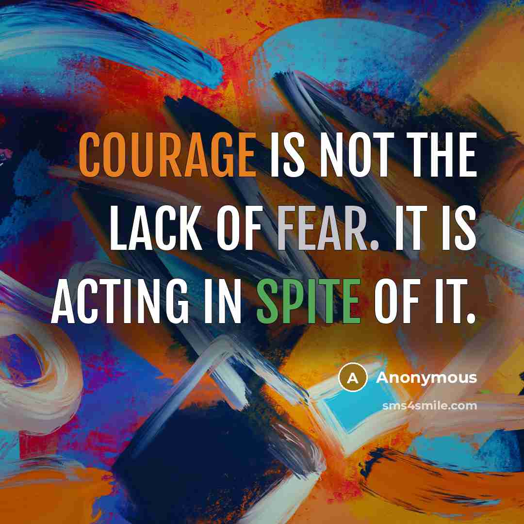 “Courage is not the lack of fear. It is acting in spite of it.” quote by Anonymous