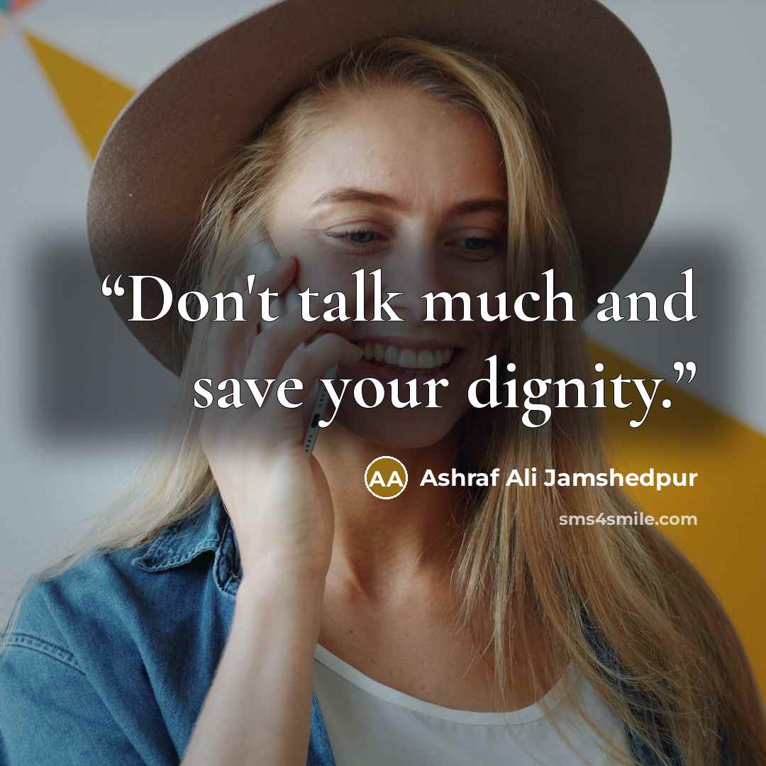 “Don't talk much and save your dignity.” quote by Ashraf Ali Jamshedpur