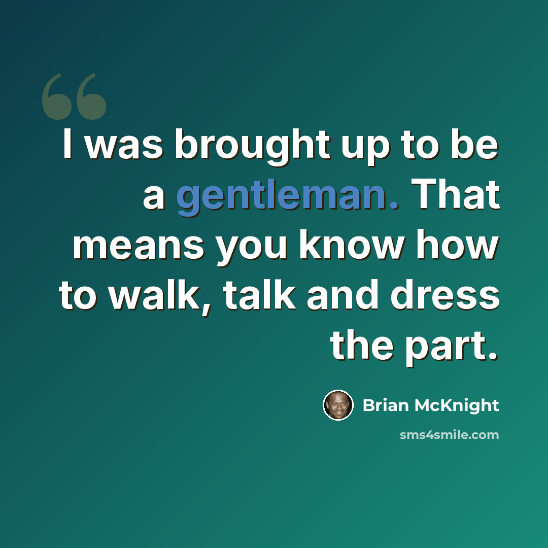 “I was brought up to be a gentleman. That means you know how to walk, talk and dress the part.” quote by Brian McKnight