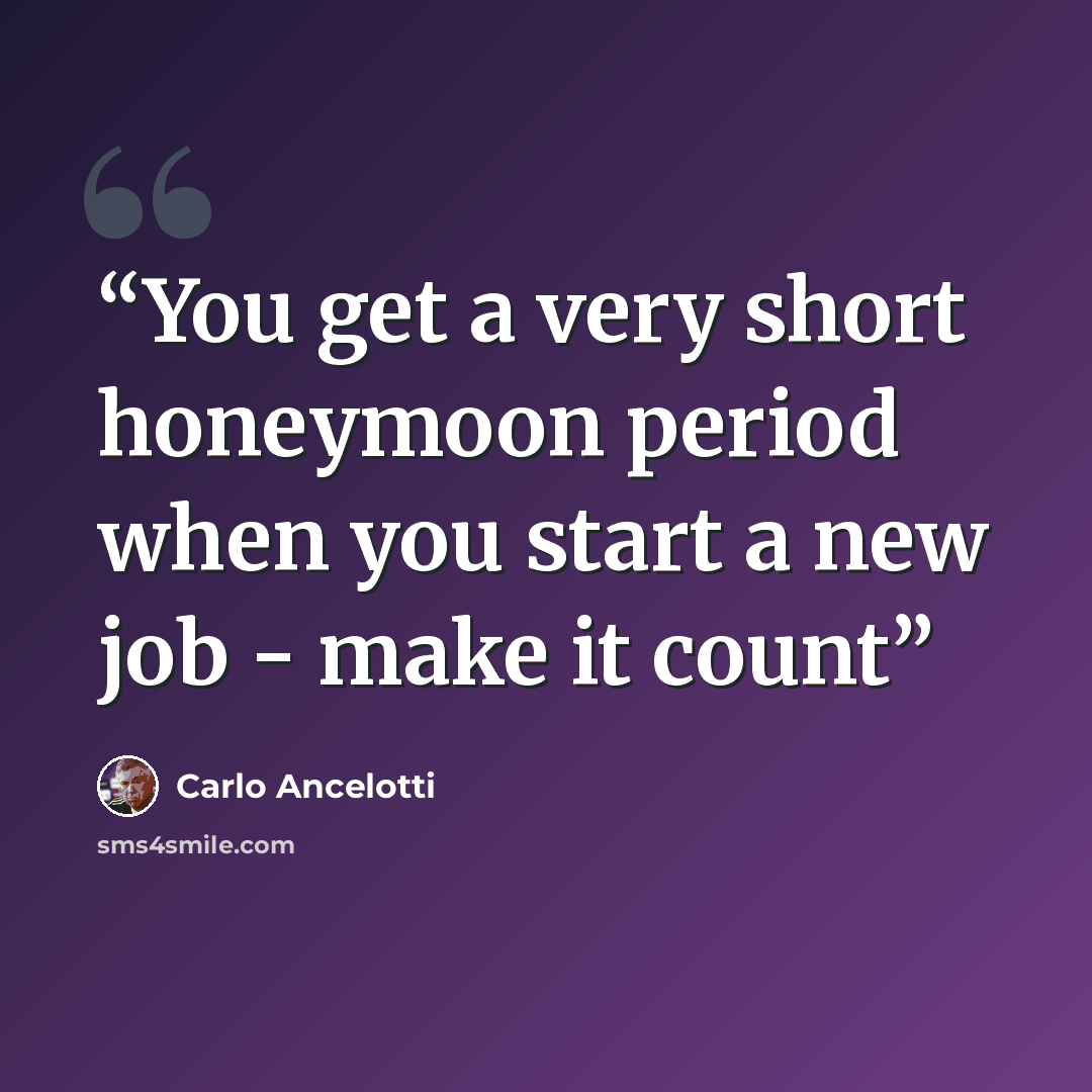 “You get a very short honeymoon period when you start a new job - make it count” quote by Carlo Ancelotti