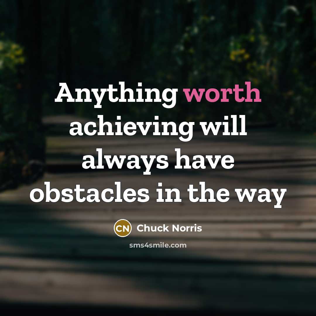 “Anything worth achieving will always have obstacles in the way” quote by Chuck Norris