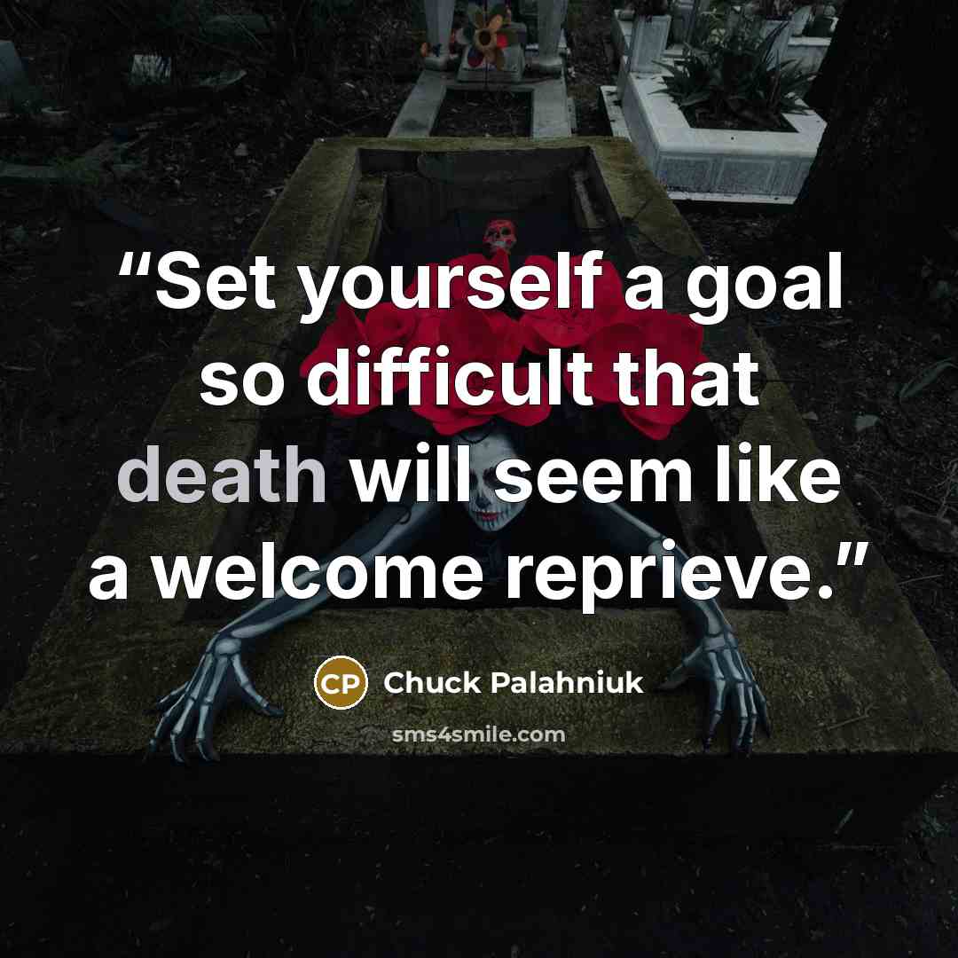 “Set yourself a goal so difficult that death will seem like a welcome reprieve.” quote by Chuck Palahniuk
