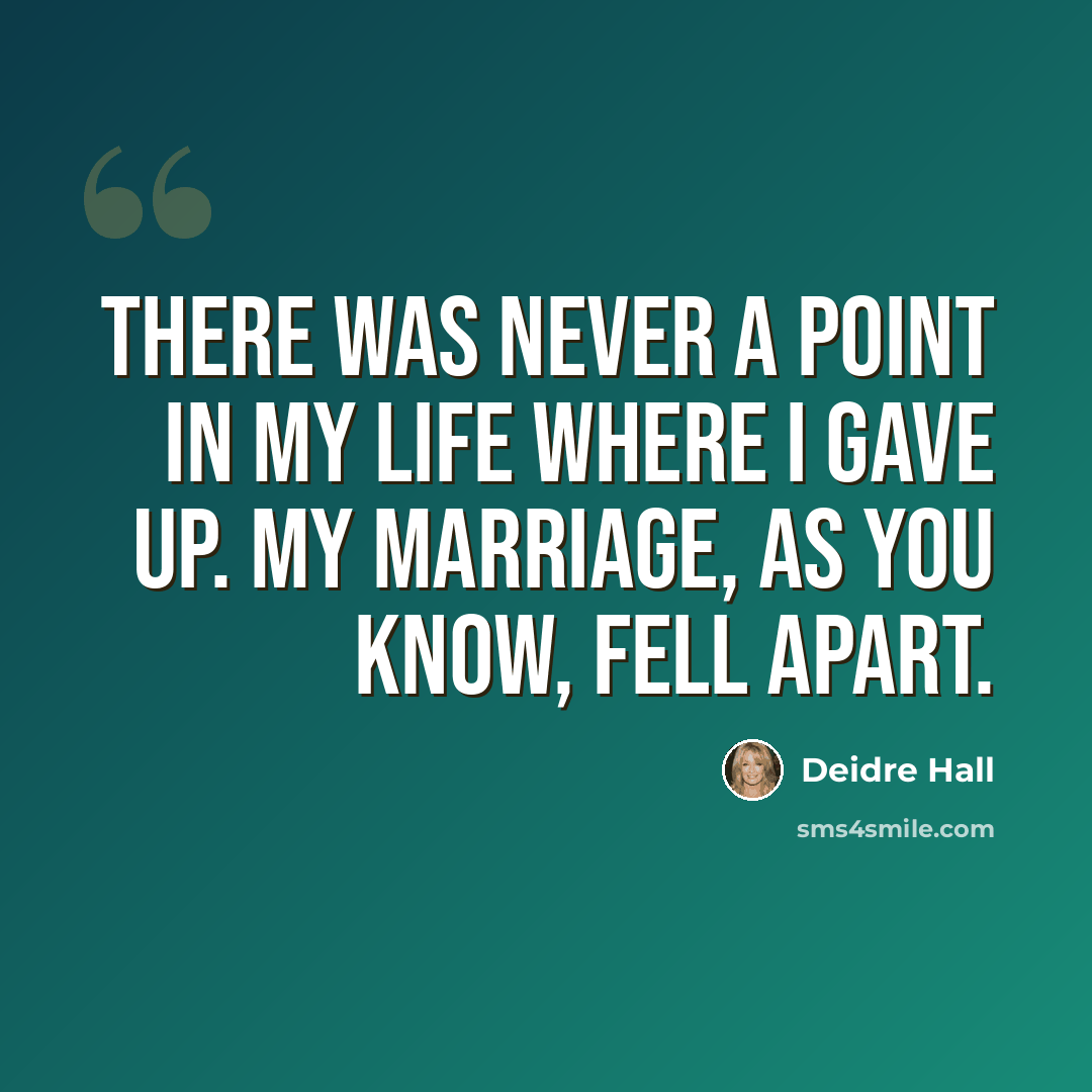 “There was never a point in my life where I gave up. My marriage, as you know, fell apart.” quote by Deidre Hall