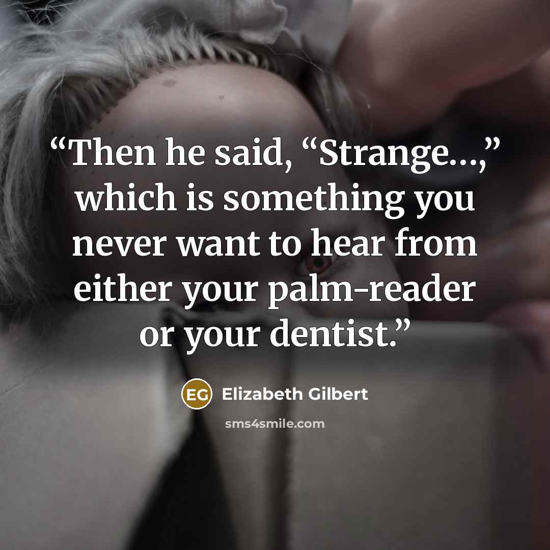 “Then he said, “Strange…,” which is something you never want to hear from either your palm-reader or your dentist.” quote by Elizabeth Gilbert