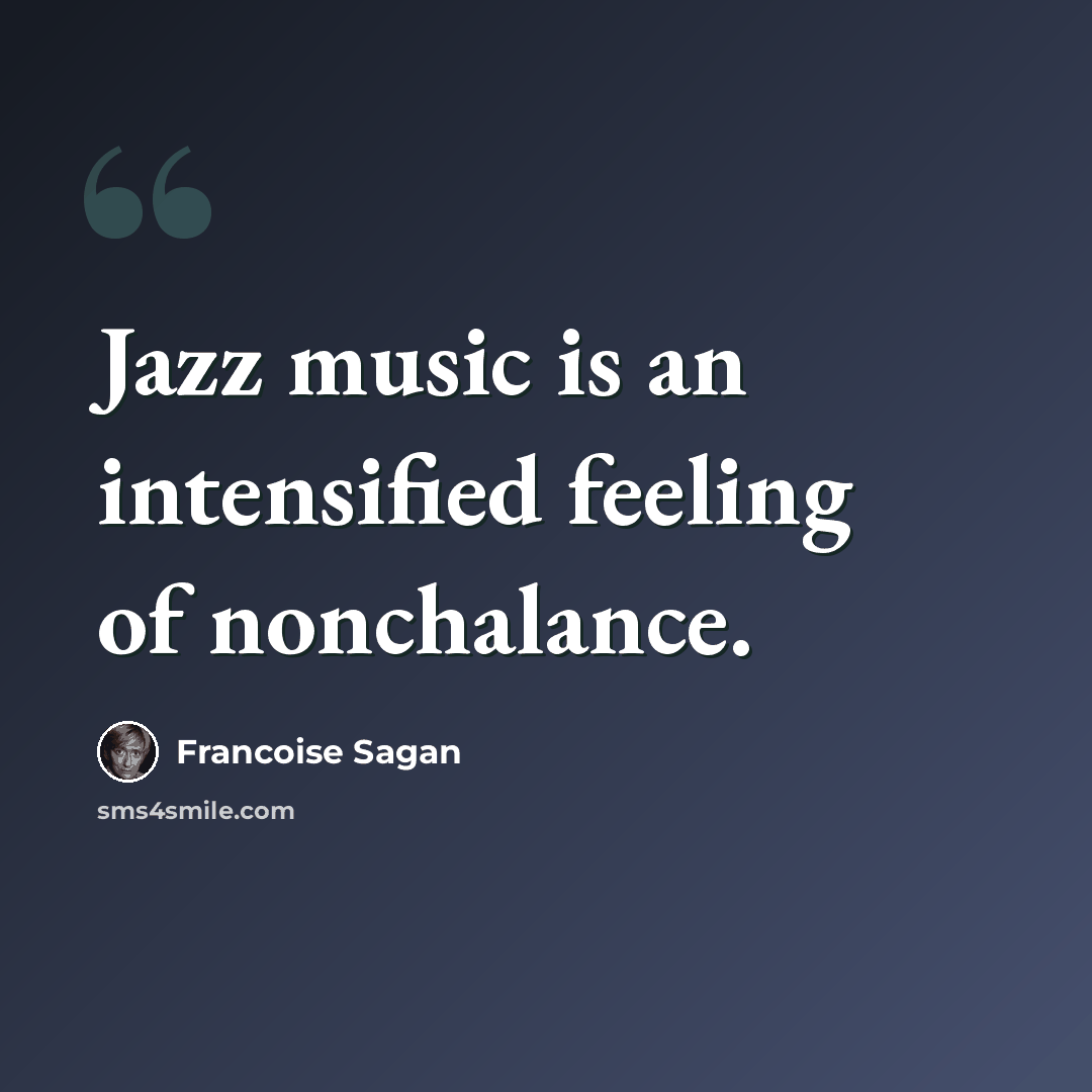 “Jazz music is an intensified feeling of nonchalance.” quote by Francoise Sagan