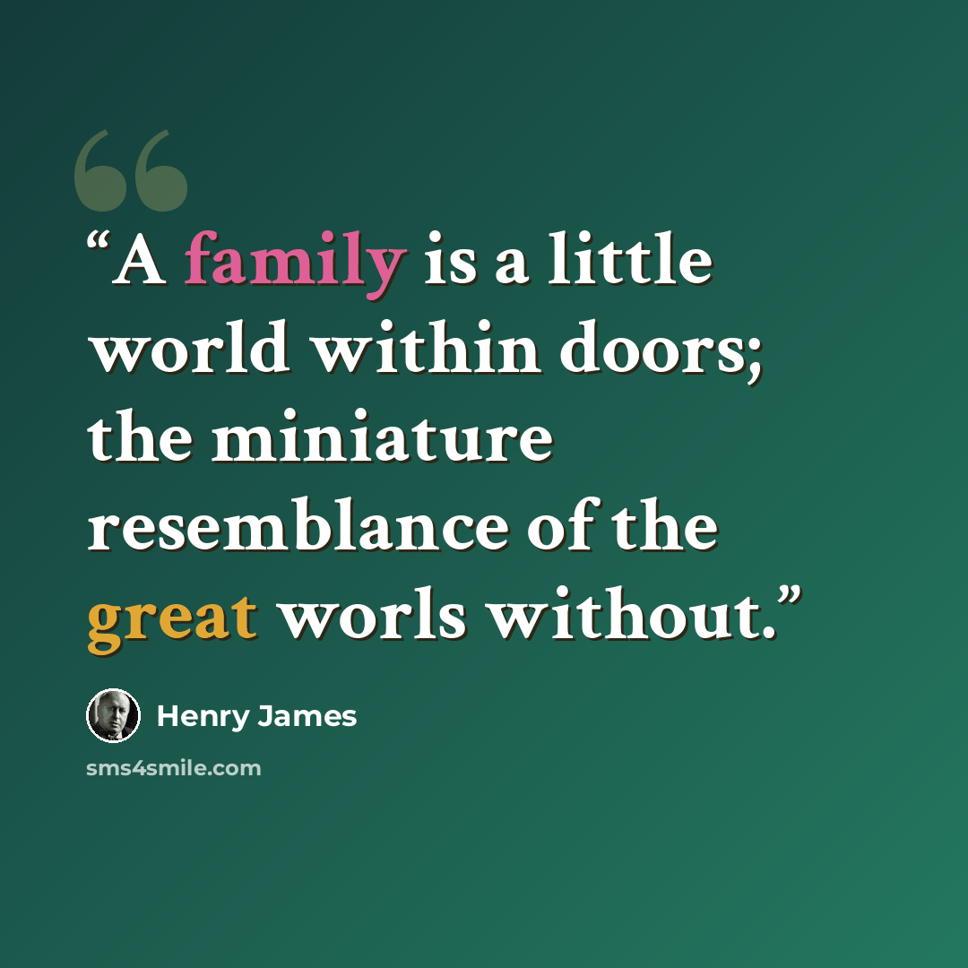 “A family is a little world within doors; the miniature resemblance of the great worls without.” quote by Henry James