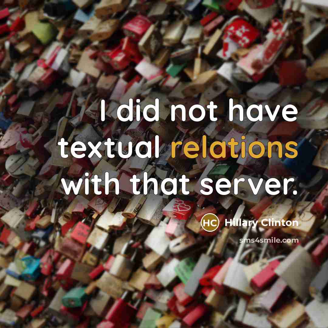 “I did not have textual relations with that server.” quote by Hillary Clinton