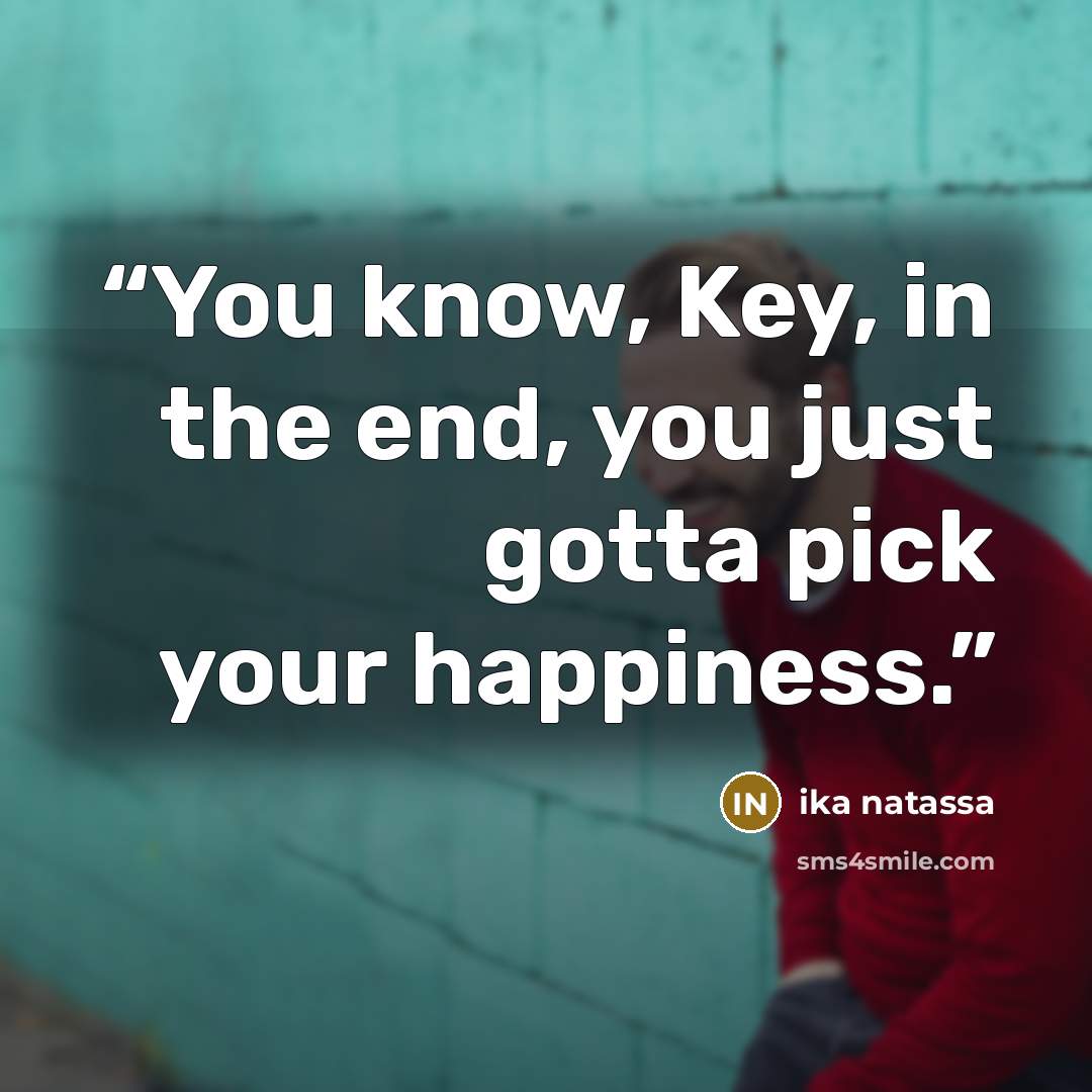 “You know, Key, in the end, you just gotta pick your happiness.” quote by Ika Natassa