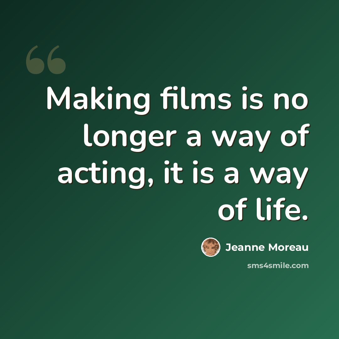 “Making films is no longer a way of acting, it is a way of life.” quote by Jeanne Moreau